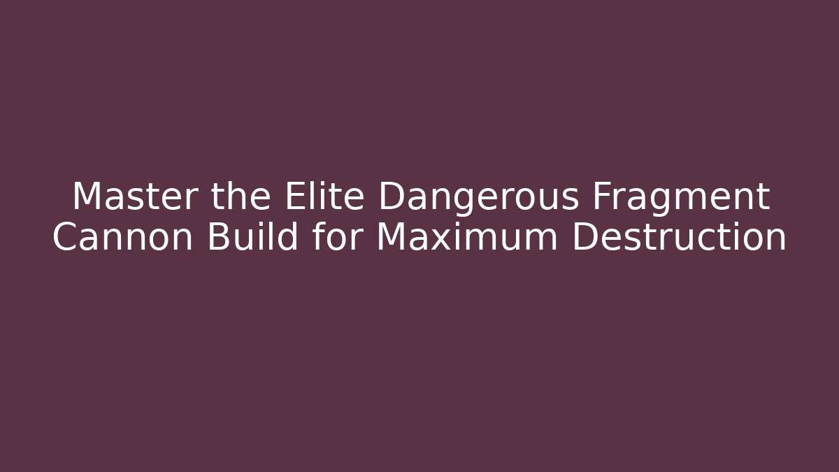 Master the Elite Dangerous Fragment Cannon Build for Maximum Destruction