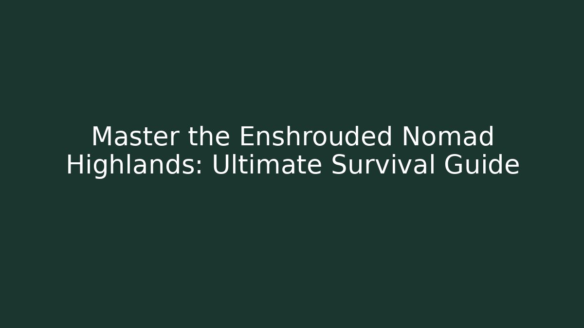 Master the Enshrouded Nomad Highlands: Ultimate Survival Guide