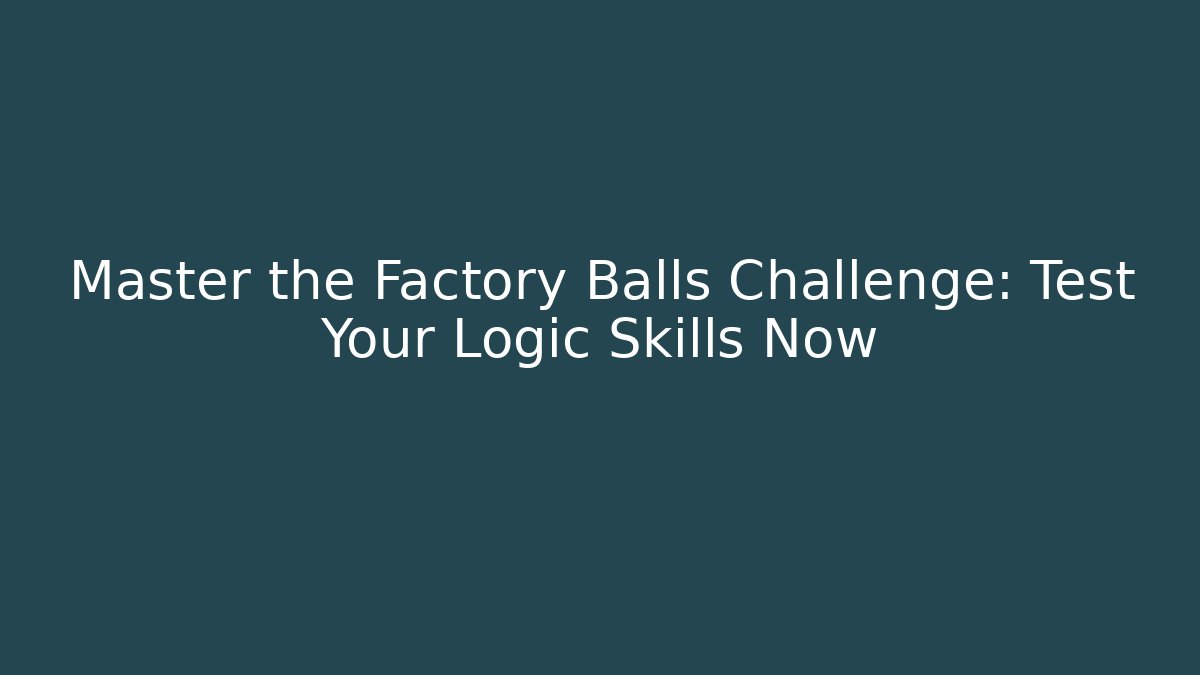 Master the Factory Balls Challenge: Test Your Logic Skills Now - Vintage E-Juice