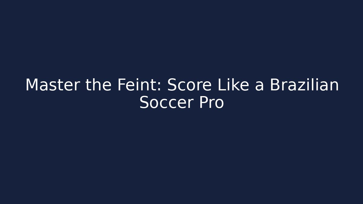 Master the Feint: Score Like a Brazilian Soccer Pro