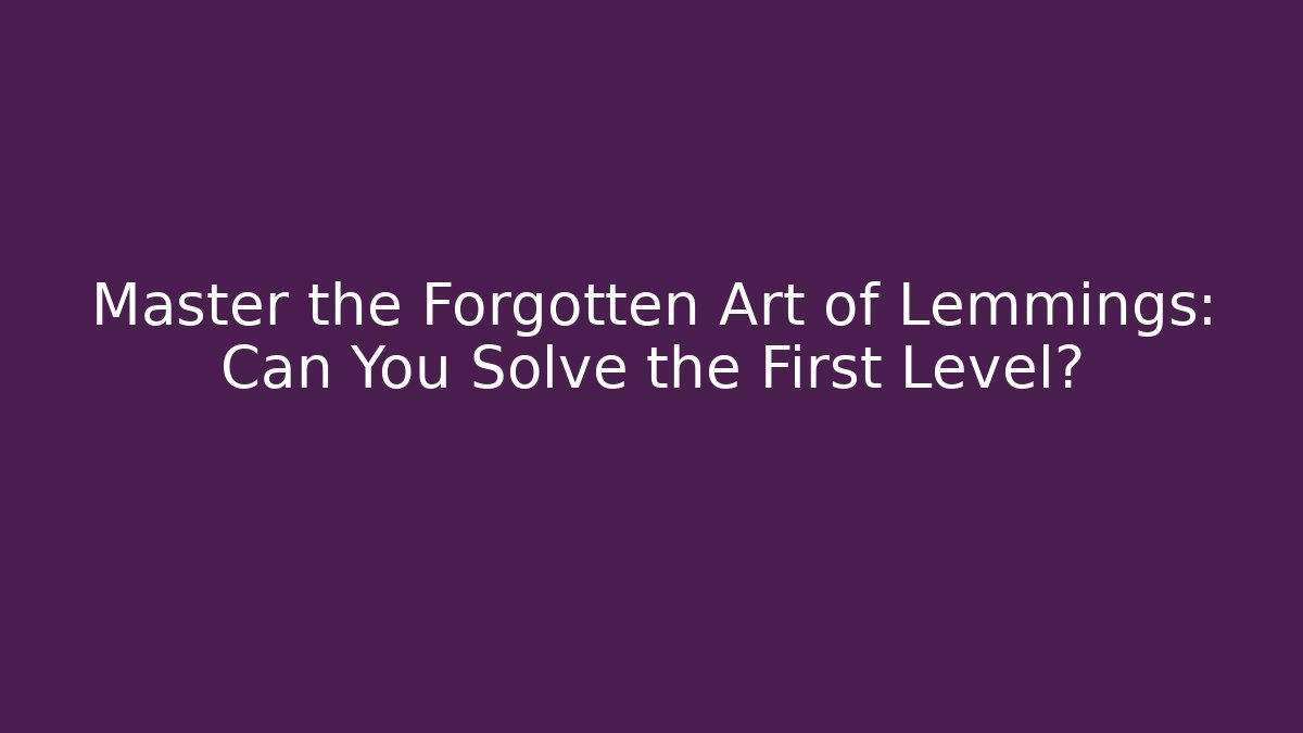 Master the Forgotten Art of Lemmings: Can You Solve the First Level?
