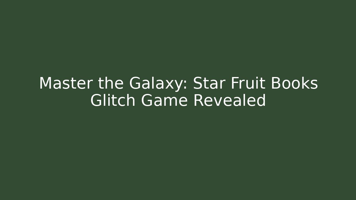 Master the Galaxy: Star Fruit Books Glitch Game Revealed