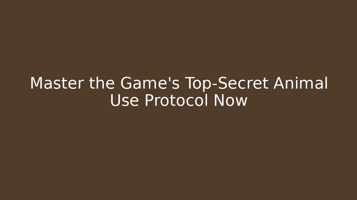 Master the Game's Top-Secret Animal Use Protocol Now