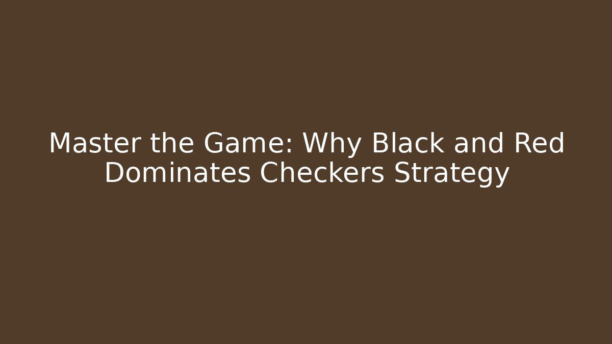 Master the Game: Why Black and Red Dominates Checkers Strategy