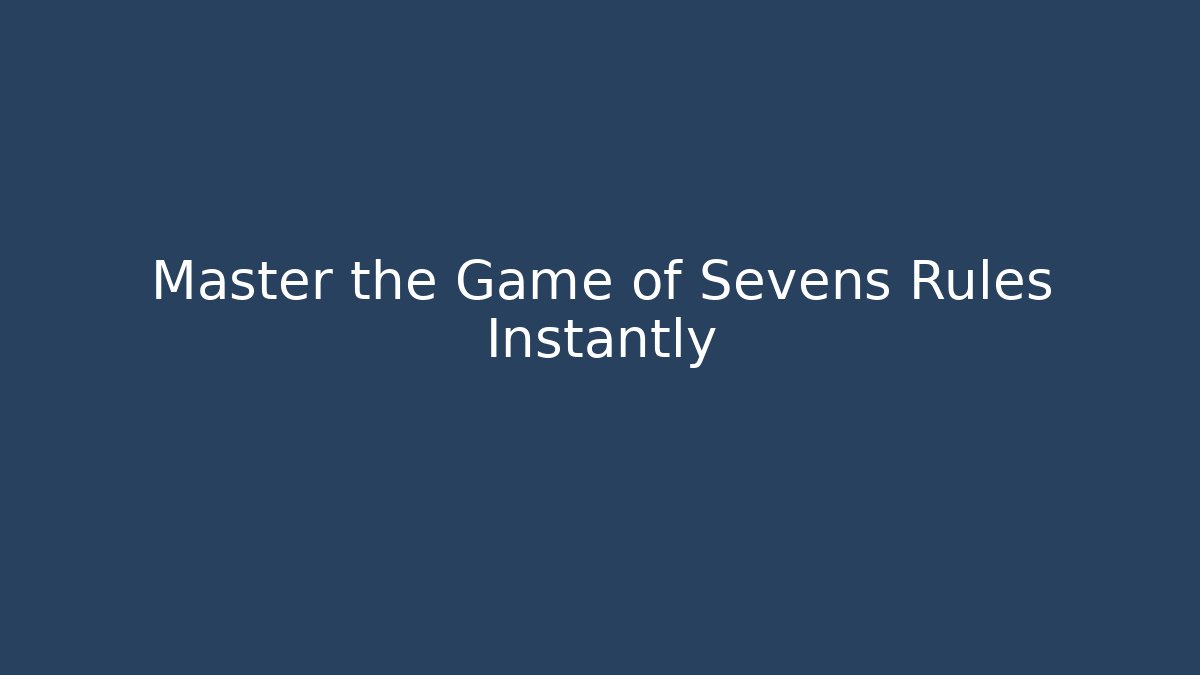 Master the Game of Sevens Rules Instantly