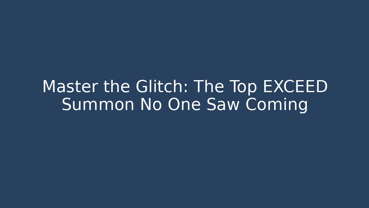 Master the Glitch: The Top EXCEED Summon No One Saw Coming