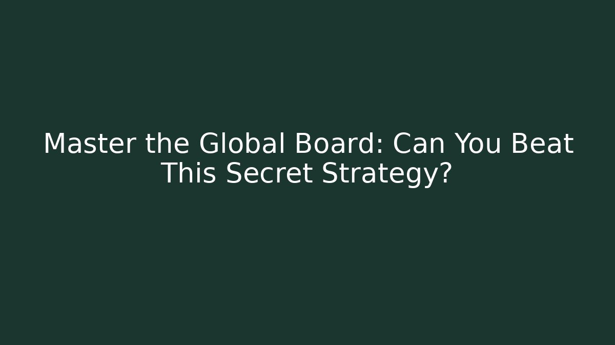 Master the Global Board: Can You Beat This Secret Strategy?