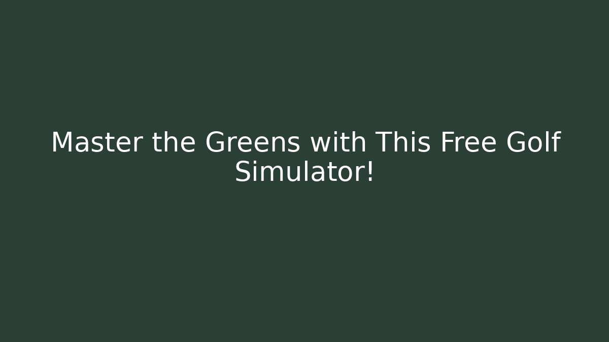 Master the Greens with This Free Golf Simulator!