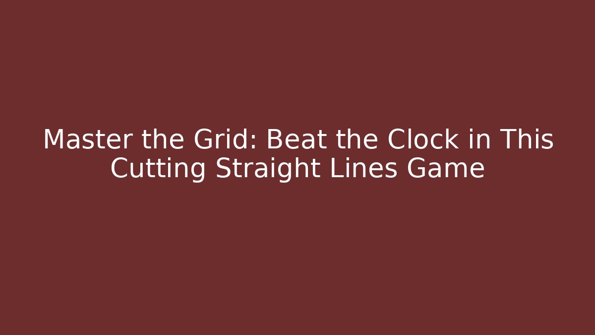 Master the Grid: Beat the Clock in This Cutting Straight Lines Game