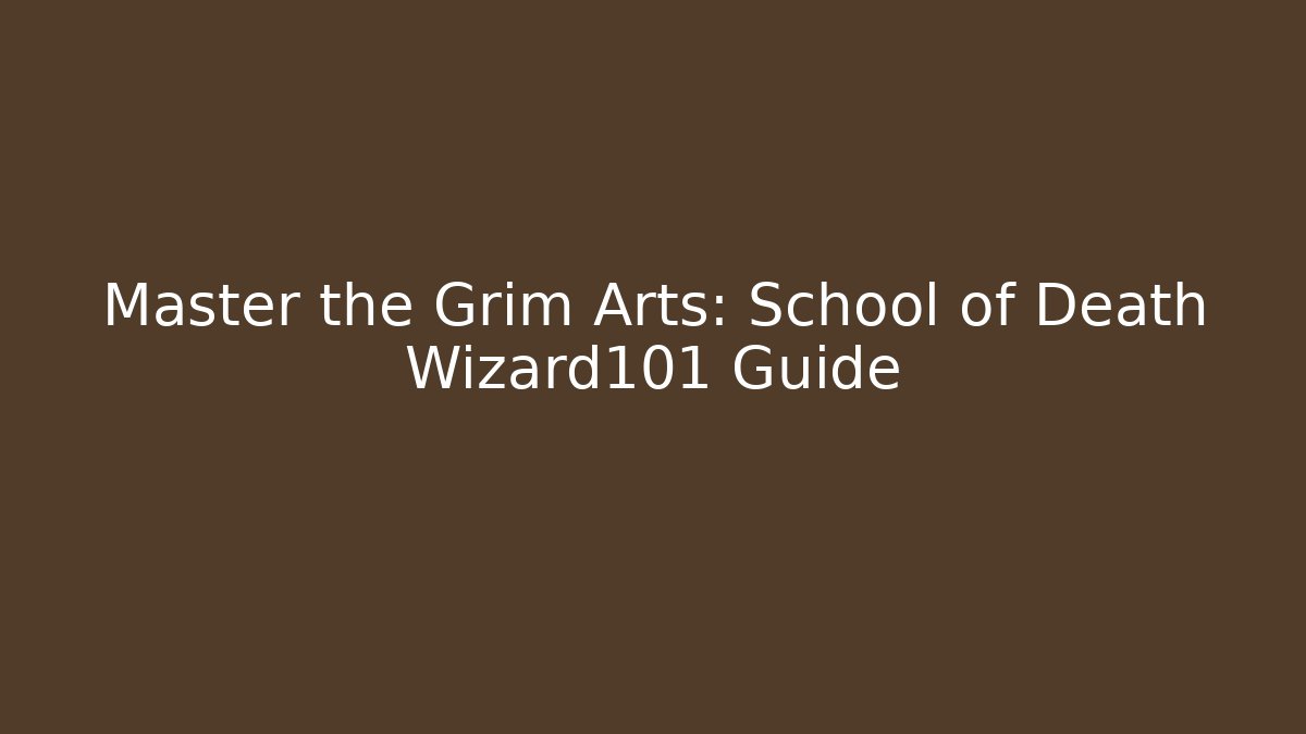 Master the Grim Arts: School of Death Wizard101 Guide