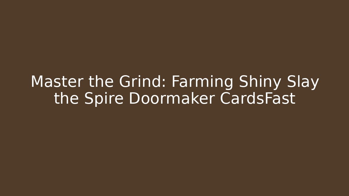 Master the Grind: Farming Shiny Slay the Spire Doormaker CardsFast