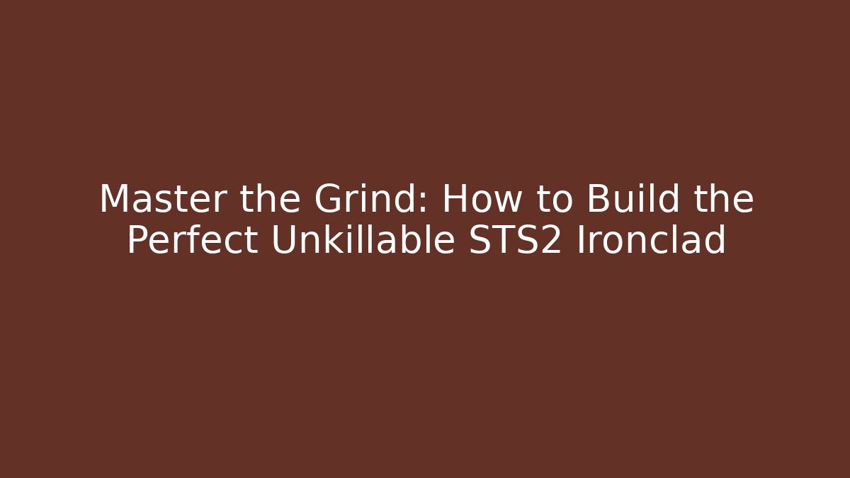 Master the Grind: How to Build the Perfect Unkillable STS2 Ironclad