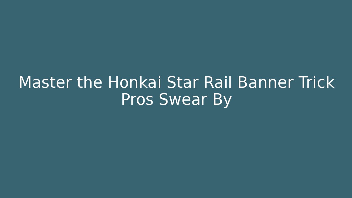 Master the Honkai Star Rail Banner Trick Pros Swear By