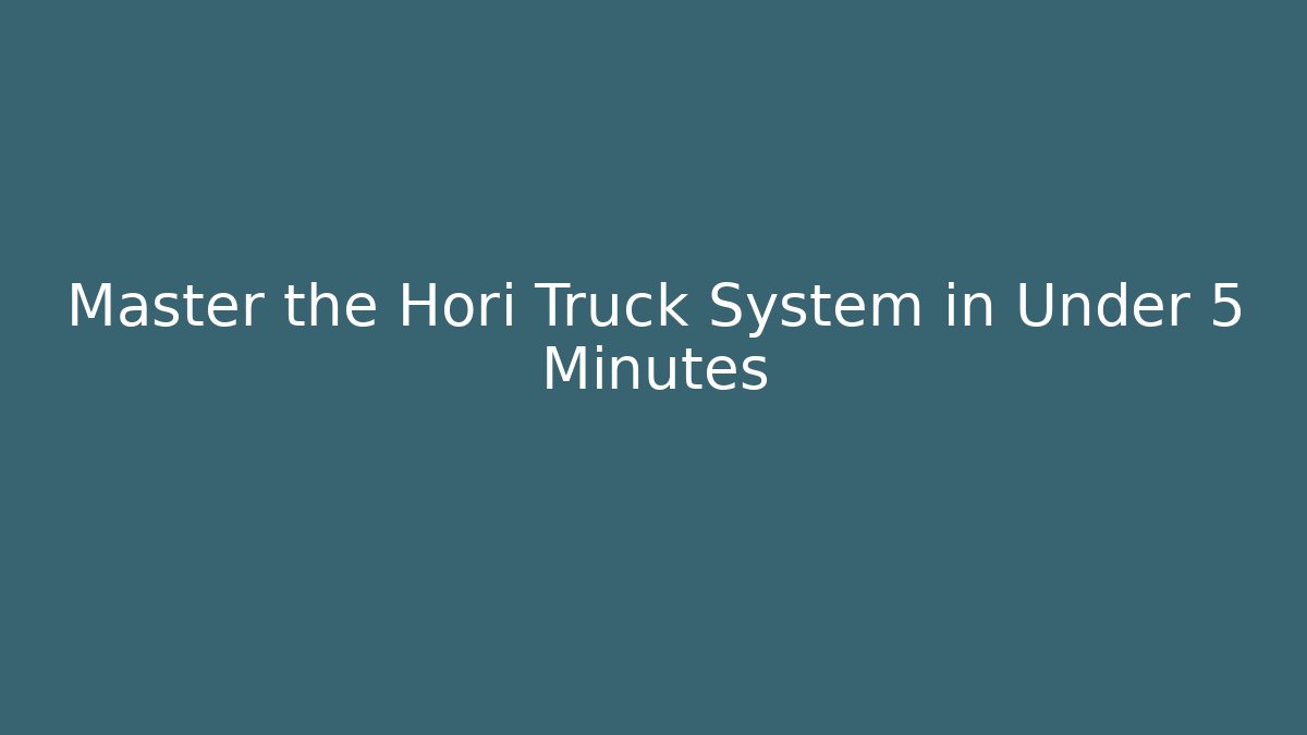 Master the Hori Truck System in Under 5 Minutes