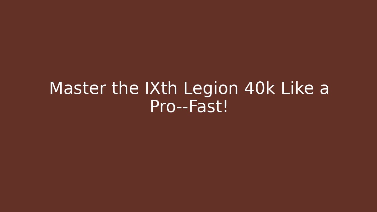Master the IXth Legion 40k Like a Pro—Fast!
