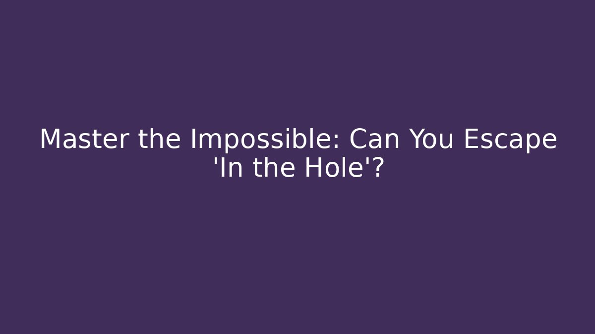 Master the Impossible: Can You Escape 'In the Hole'?