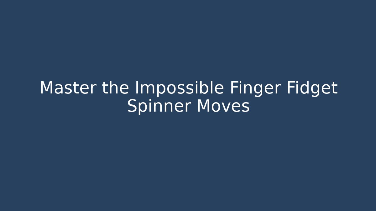 Master the Impossible Finger Fidget Spinner Moves