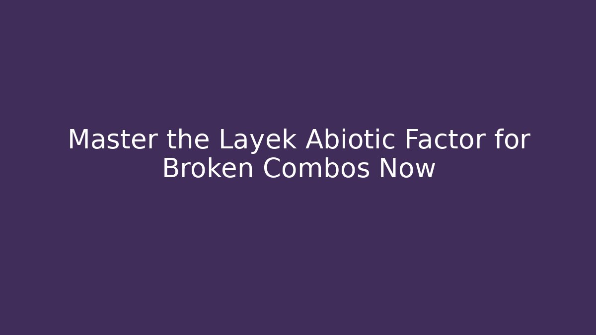 Master the Layek Abiotic Factor for Broken Combos Now