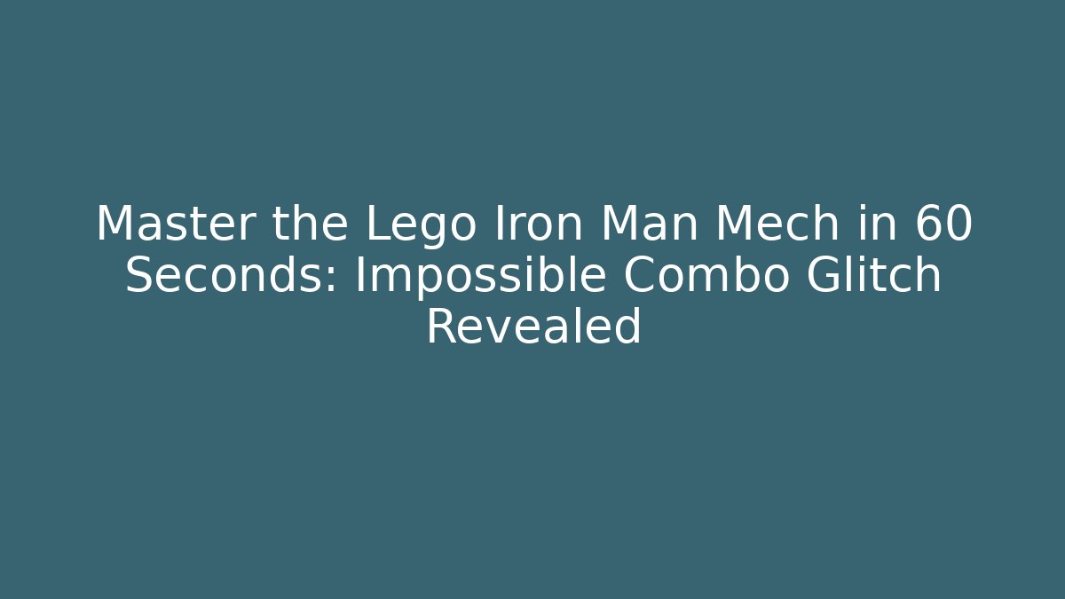 Master the Lego Iron Man Mech in 60 Seconds: Impossible Combo Glitch Revealed