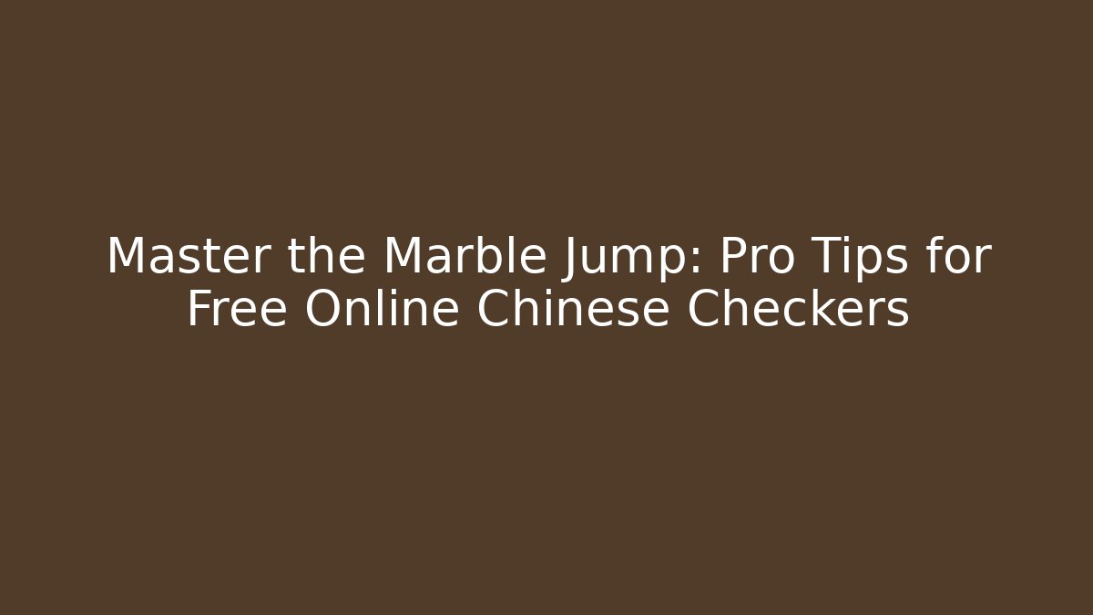 Master the Marble Jump: Pro Tips for Free Online Chinese Checkers