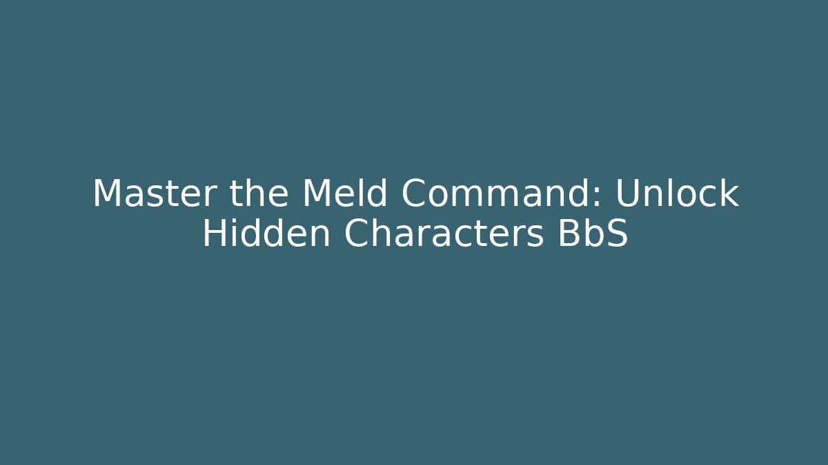 Master the Meld Command: Unlock Hidden Characters BbS - Vintage E-Juice