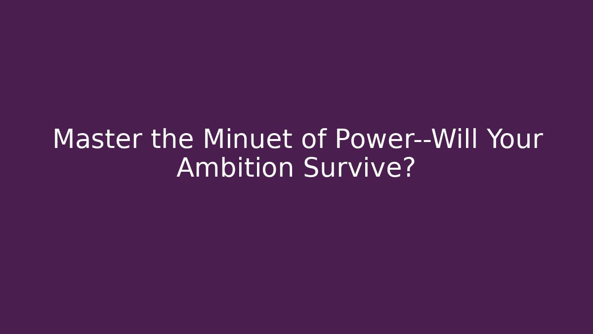 Master the Minuet of Power—Will Your Ambition Survive?