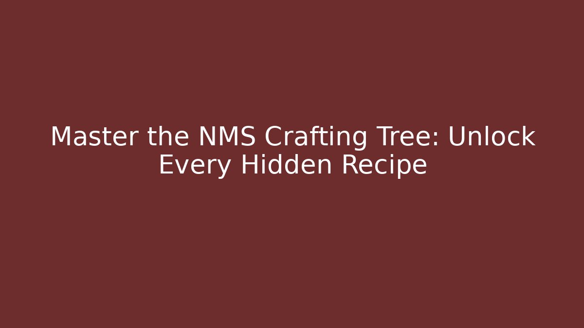 Master the NMS Crafting Tree: Unlock Every Hidden Recipe
