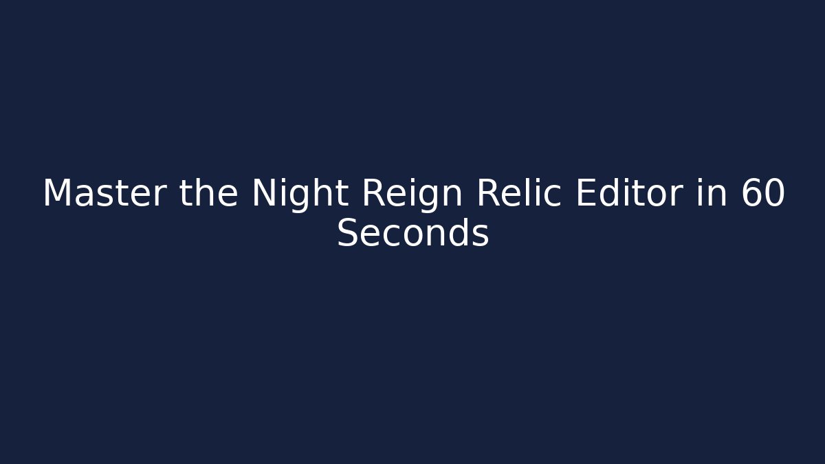 Master the Night Reign Relic Editor in 60 Seconds