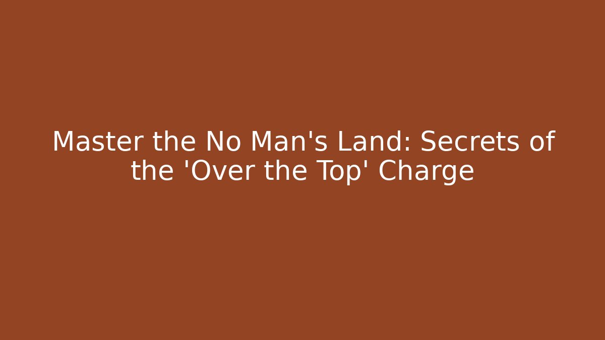 Master the No Man's Land: Secrets of the 'Over the Top' Charge