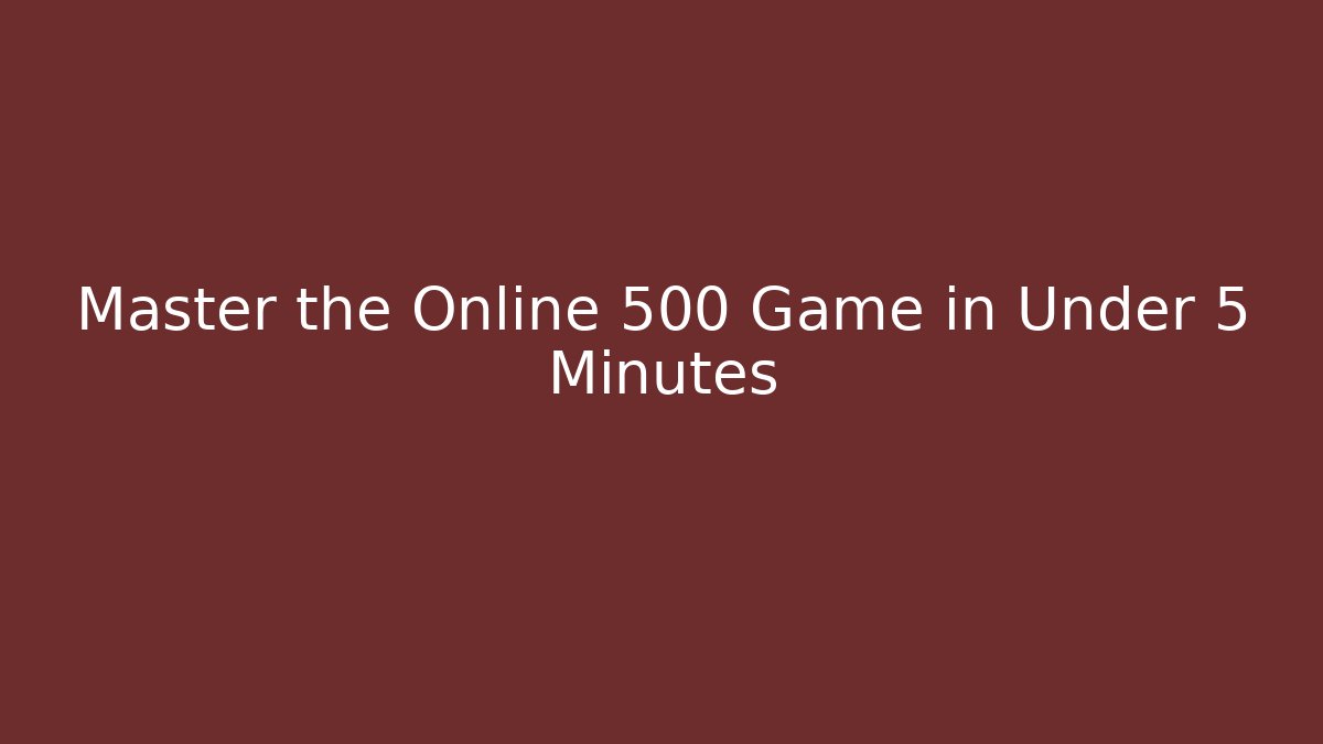 Master the Online 500 Game in Under 5 Minutes