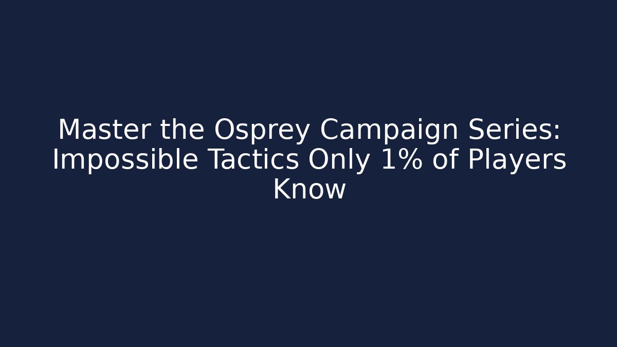 Master the Osprey Campaign Series: Impossible Tactics Only 1% of Players Know