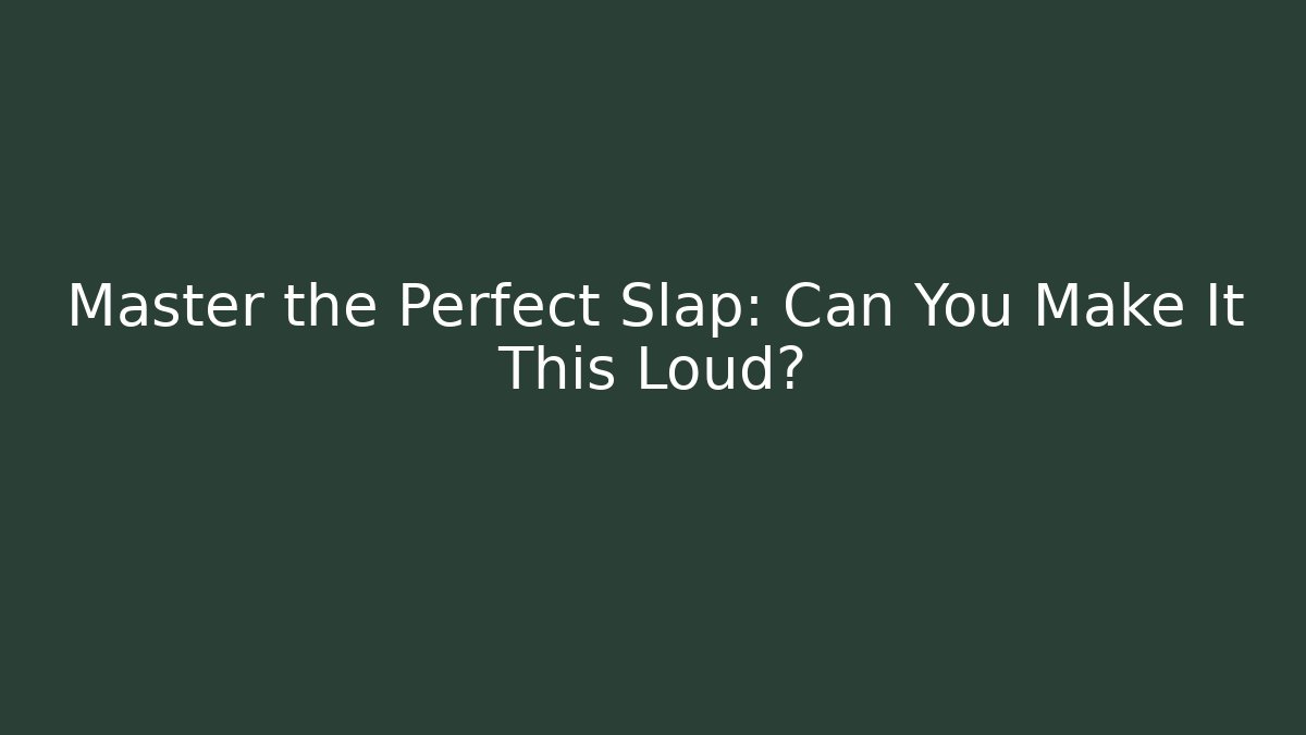 Master the Perfect Slap: Can You Make It This Loud?