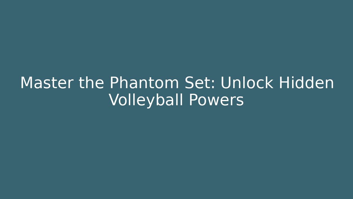 Master the Phantom Set: Unlock Hidden Volleyball Powers