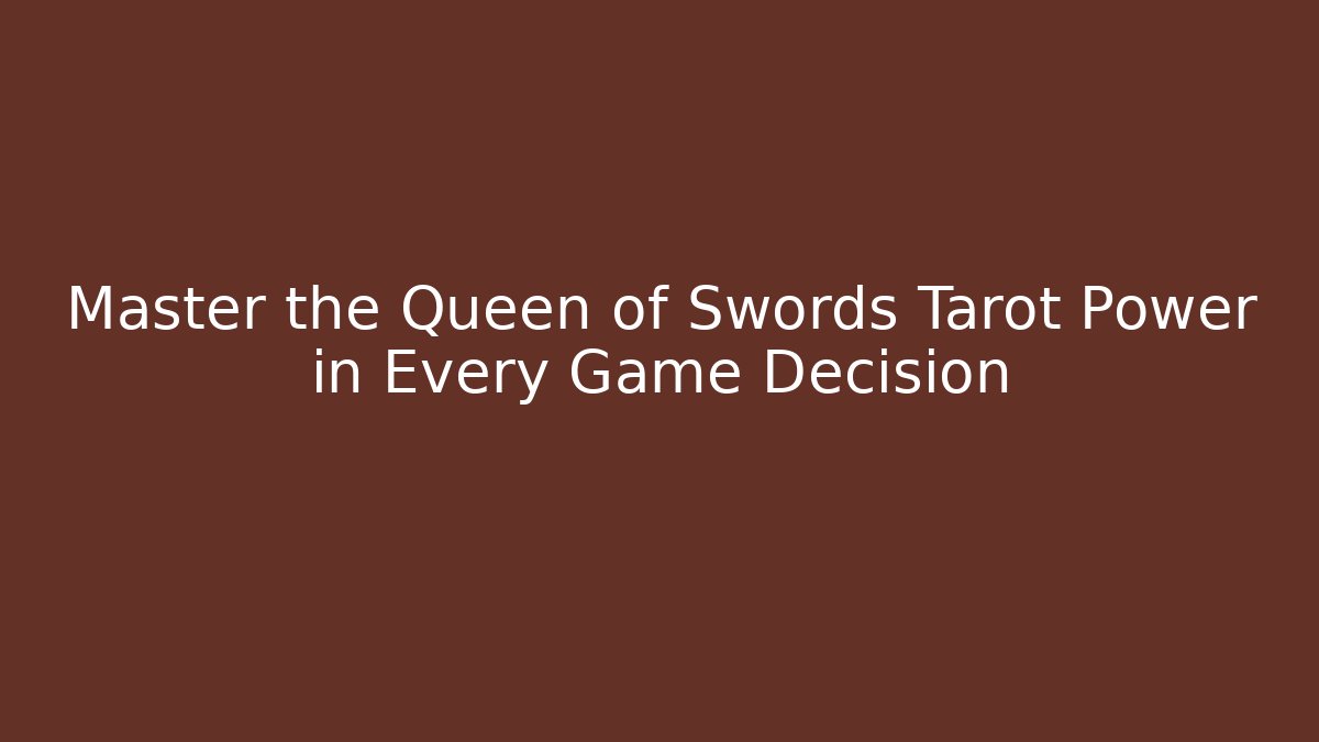 Master the Queen of Swords Tarot Power in Every Game Decision