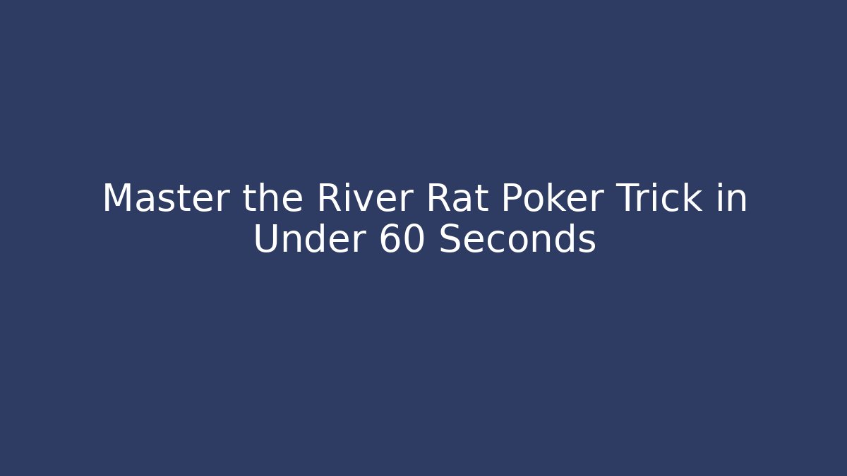 Master the River Rat Poker Trick in Under 60 Seconds