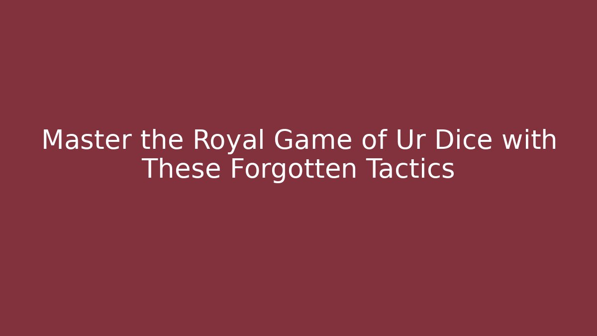 Master the Royal Game of Ur Dice with These Forgotten Tactics