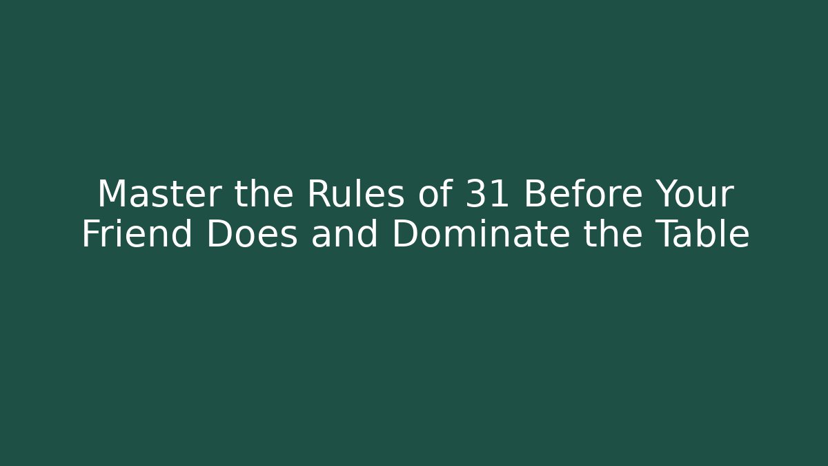 Master the Rules of 31 Before Your Friend Does and Dominate the Table