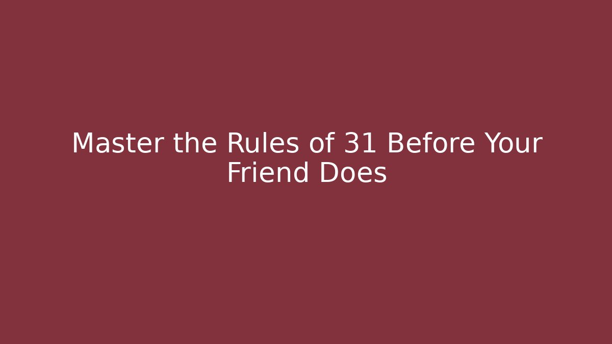Master the Rules of 31 Before Your Friend Does
