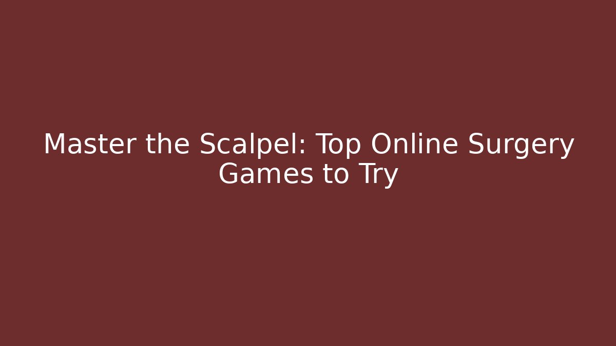 Master the Scalpel: Top Online Surgery Games to Try