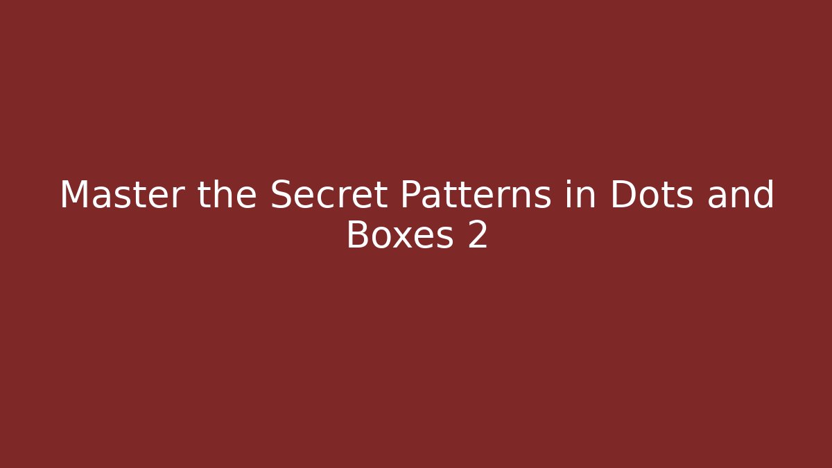 Master the Secret Patterns in Dots and Boxes 2