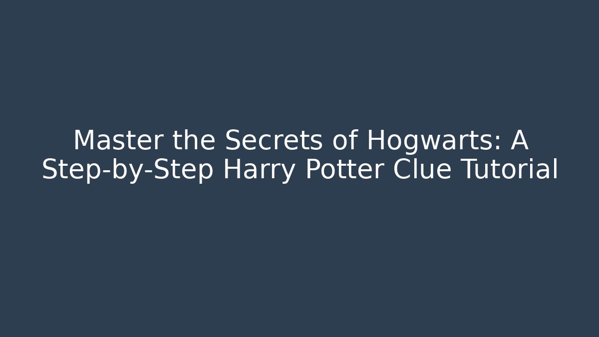Master the Secrets of Hogwarts: A Step-by-Step Harry Potter Clue Tutorial - Vintage E-Juice