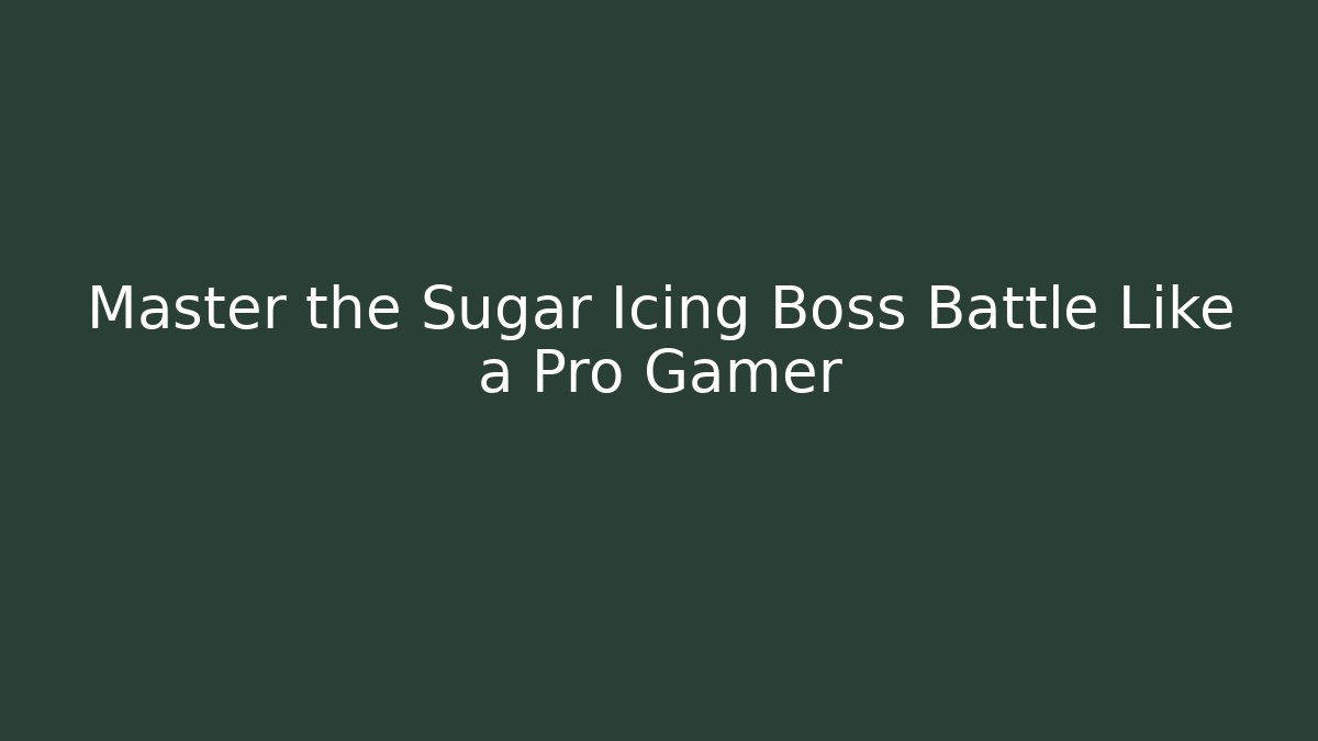 Master the Sugar Icing Boss Battle Like a Pro Gamer