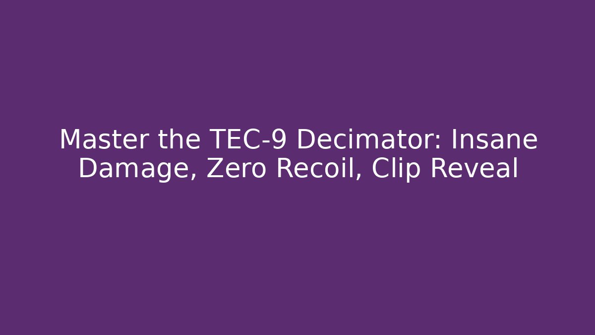 Master the TEC-9 Decimator: Insane Damage, Zero Recoil, Clip Reveal - Vintage E-Juice