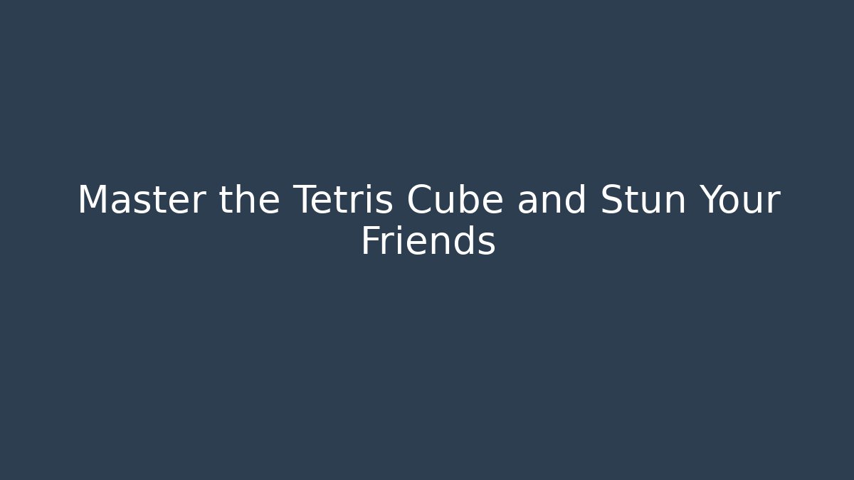 Master the Tetris Cube and Stun Your Friends - Vintage E-Juice