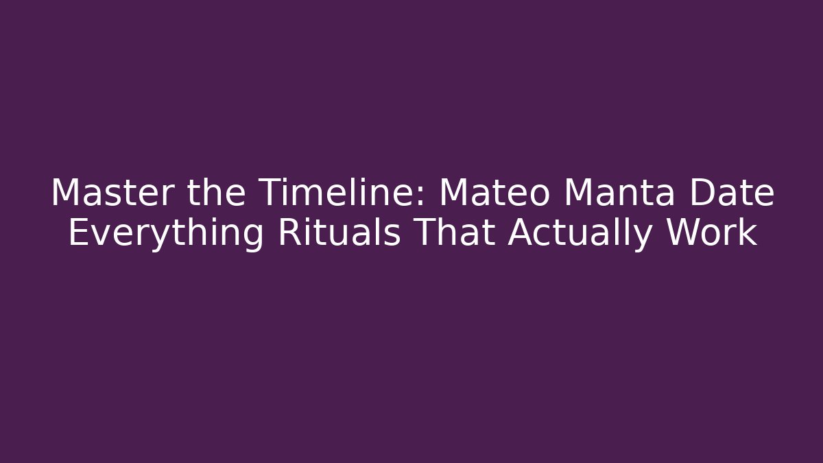 Master the Timeline: Mateo Manta Date Everything Rituals That Actually Work