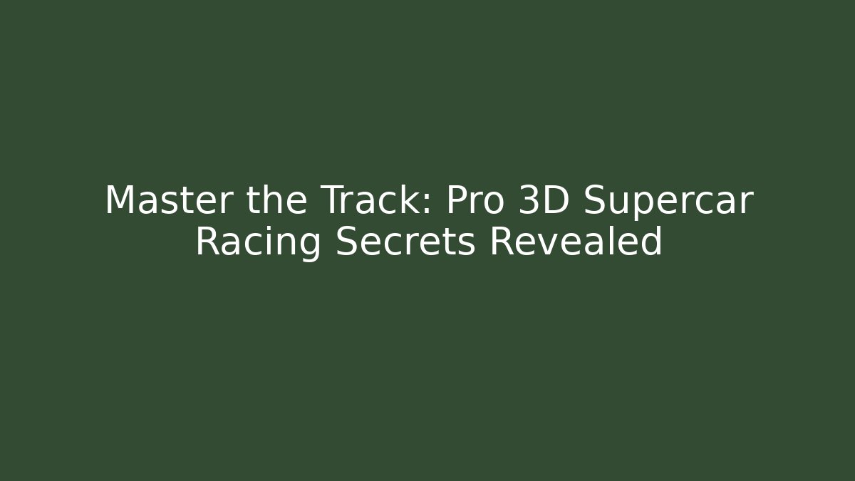 Master the Track: Pro 3D Supercar Racing Secrets Revealed
