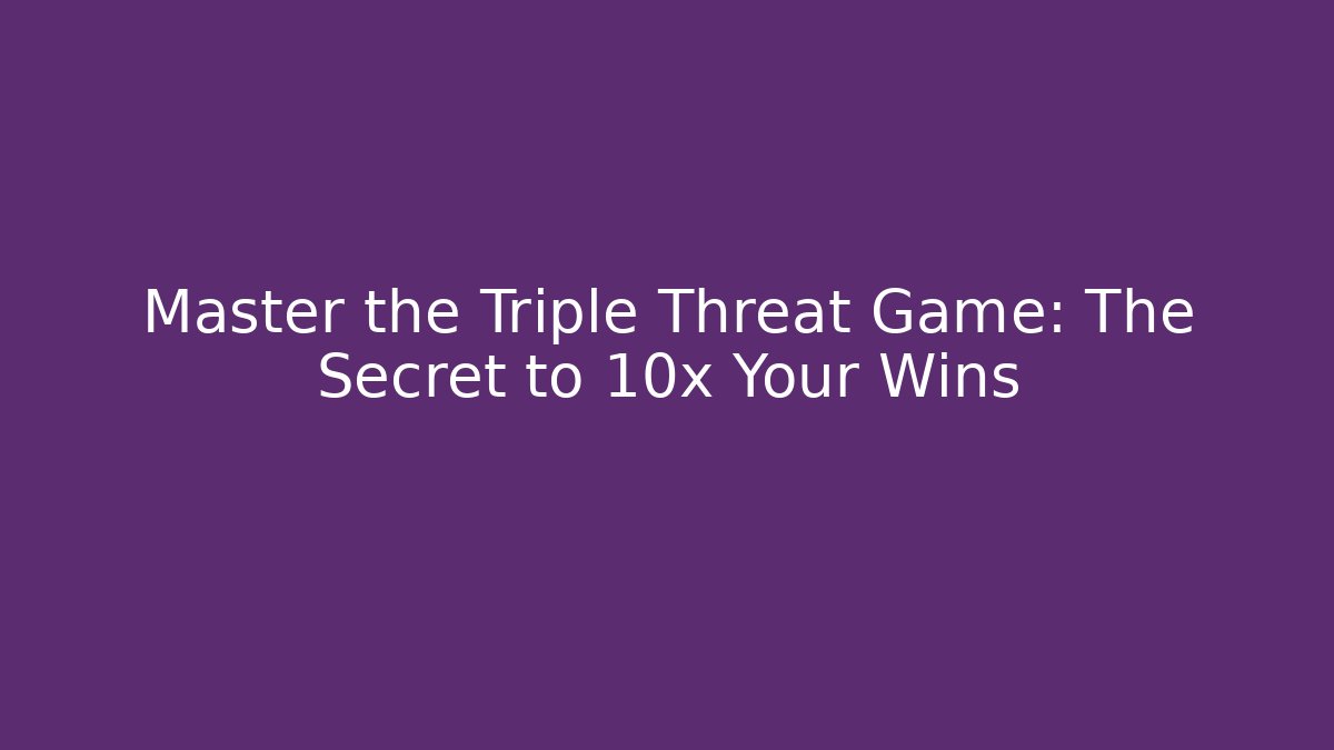 Master the Triple Threat Game: The Secret to 10x Your Wins