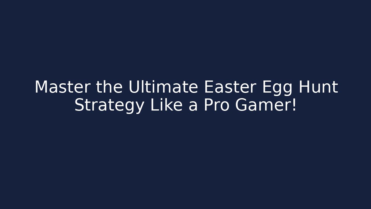 Master the Ultimate Easter Egg Hunt Strategy Like a Pro Gamer!