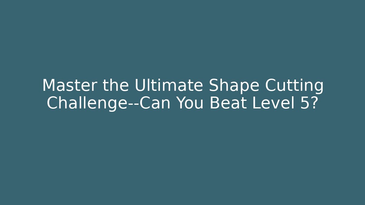 Master the Ultimate Shape Cutting Challenge—Can You Beat Level 5? - Vintage E-Juice