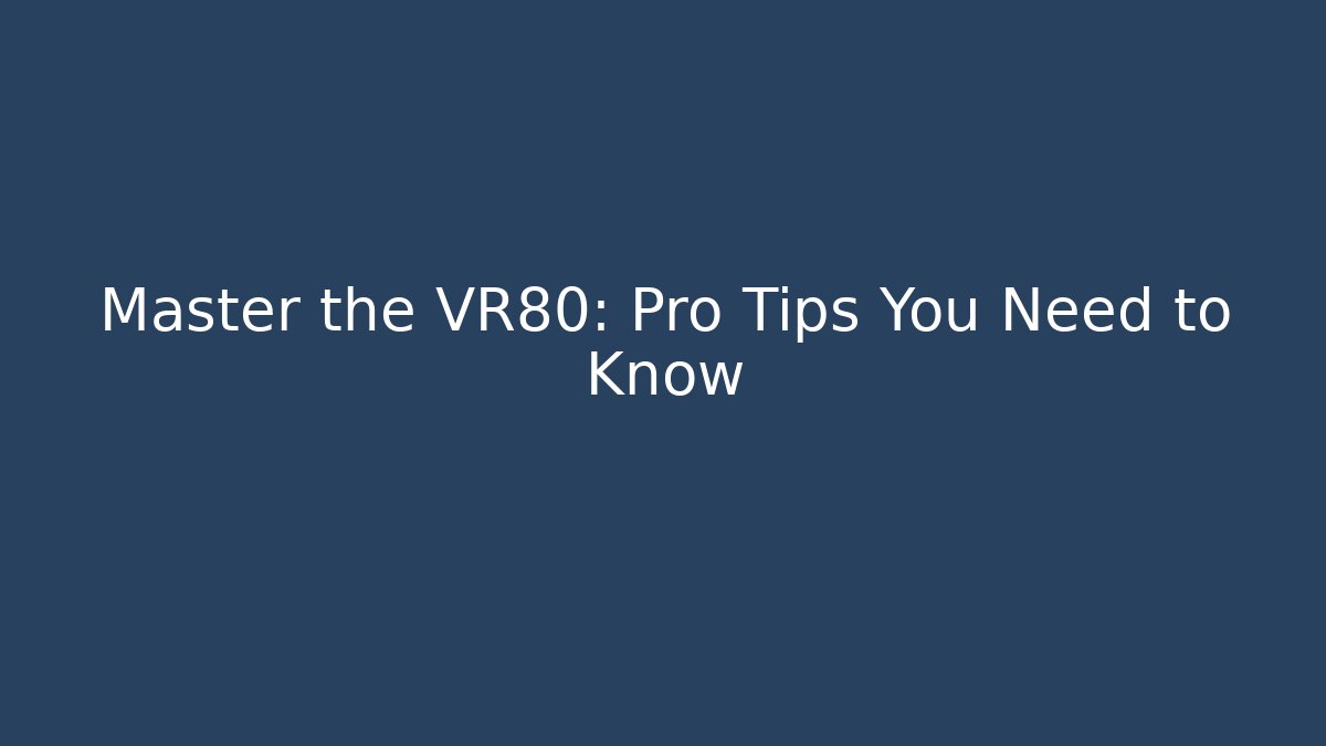 Master the VR80: Pro Tips You Need to Know